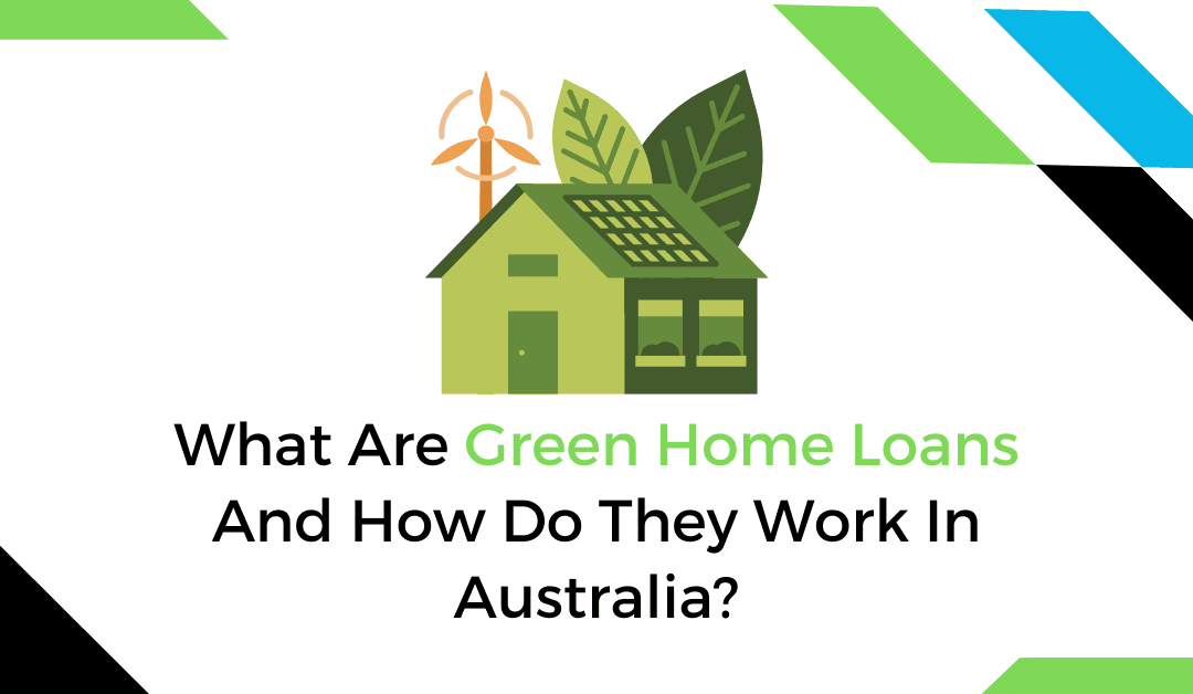 What-Are-Green-Home-Loans-And-How-Do-They-Work-In-Australia.png