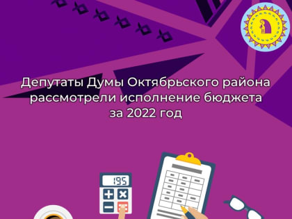 Депутаты Думы Октябрьского района рассмотрели исполнение бюджета за 2022 год