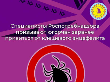 Специалисты Роспотребнадзора призывают югорчан заранее привиться от клещевого энцефалита, пока насекомые находятся в зимней спячке