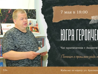 ЮГРА ГЕРОИЧЕСКАЯ. ПРИГЛАШАЕМ НА ВСТРЕЧУ С АНДРЕЕМ РЯБОВЫМ