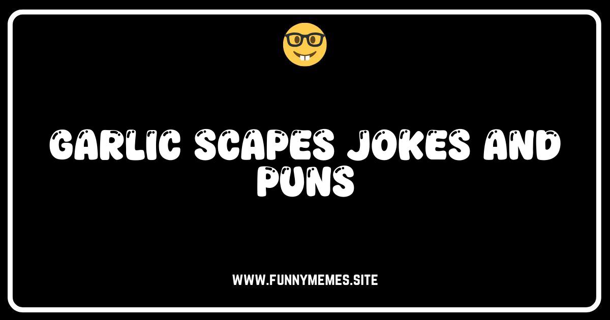 Garlic Scape Humor: Unearth the Funniest Jokes and Puns!