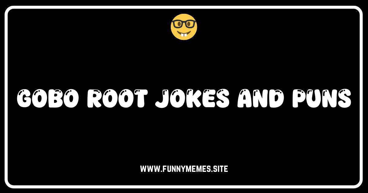 Gobo Root Humor: The Punniest Jokes You'll Ever Unearth!
