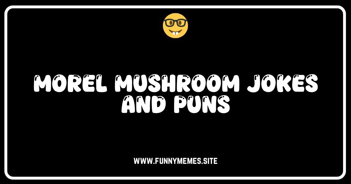 Morel of the Story: Hilarious Morel Mushroom Jokes & Puns!