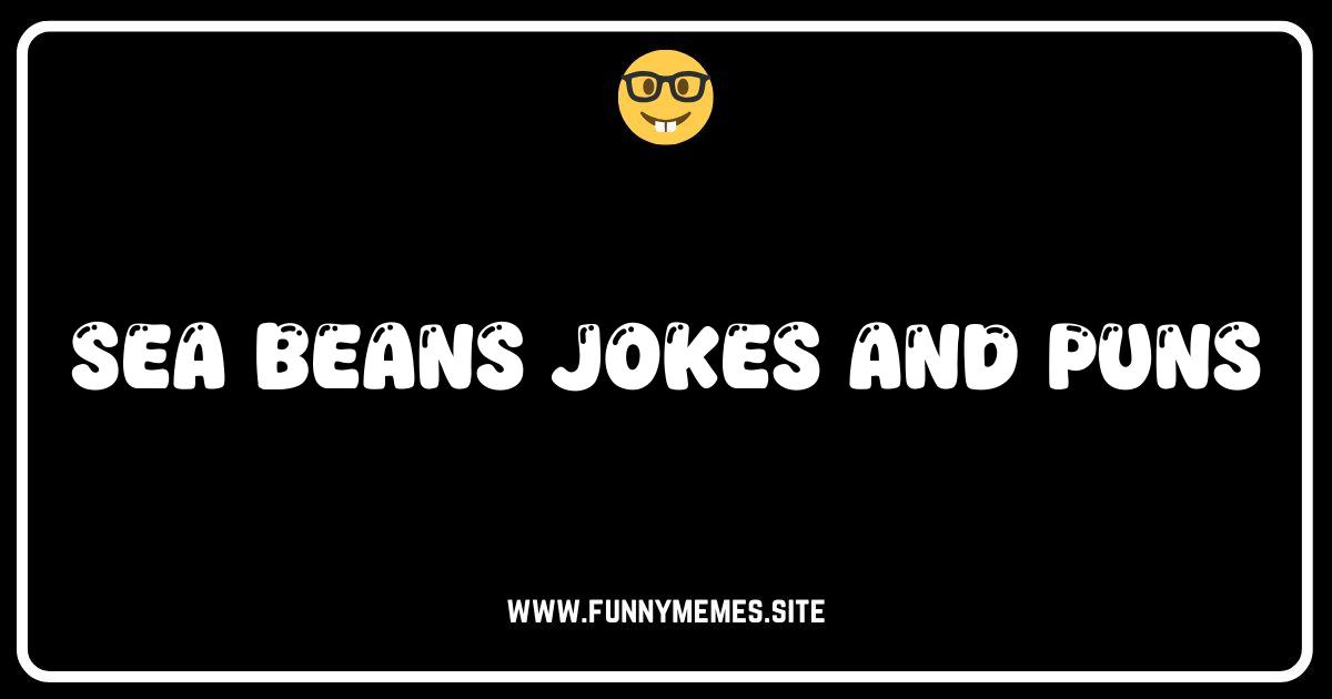 Sea Bean Shenanigans: Unlocking Hilarious Jokes & Puns