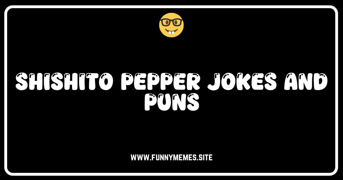Shishito Pepper Puns: They're Popper-fectly Hilarious!