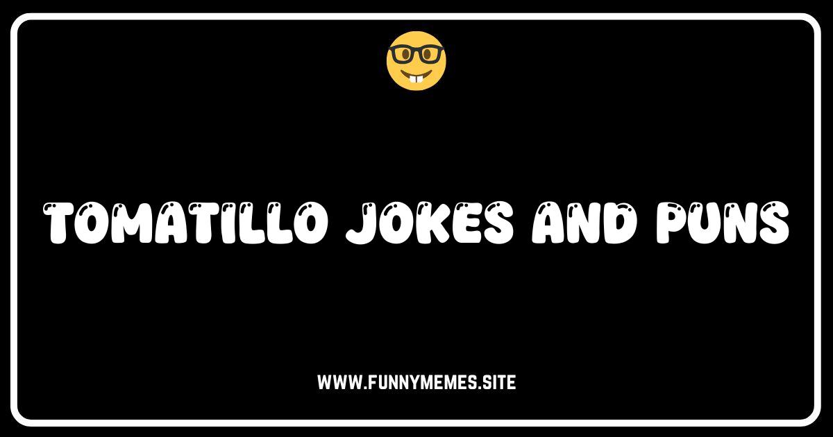 Tomatillo-tally Awesome: The Best Tomatillo Jokes & Puns!