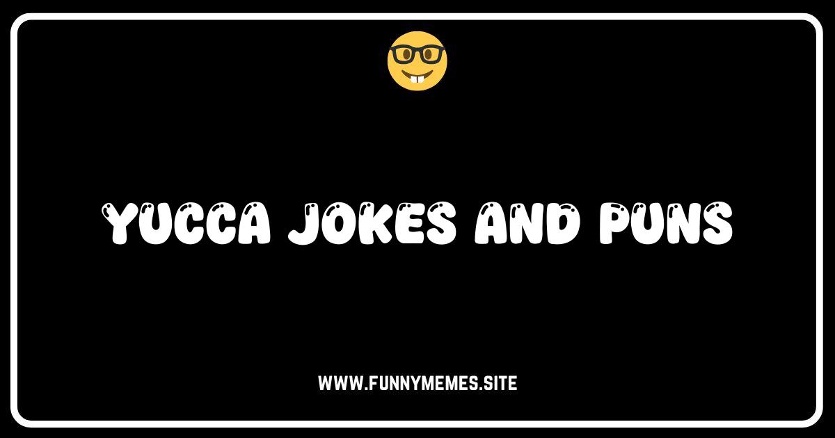Yucca Wanna Laugh? The Best Yucca Jokes and Puns!