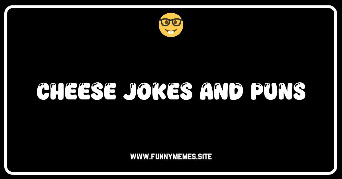 Say Cheese! The Cheesiest Jokes and Puns You'll Ever Read