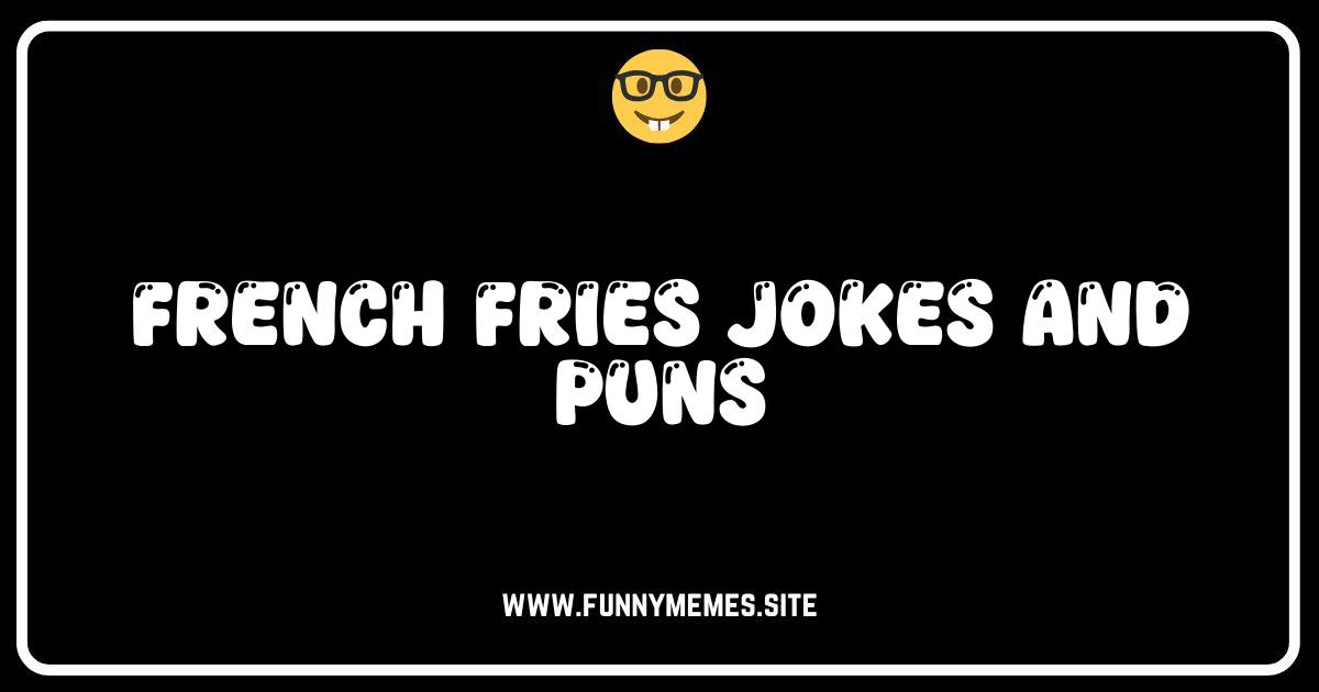 Fry-larious Fun: The Best French Fries Jokes and Puns!