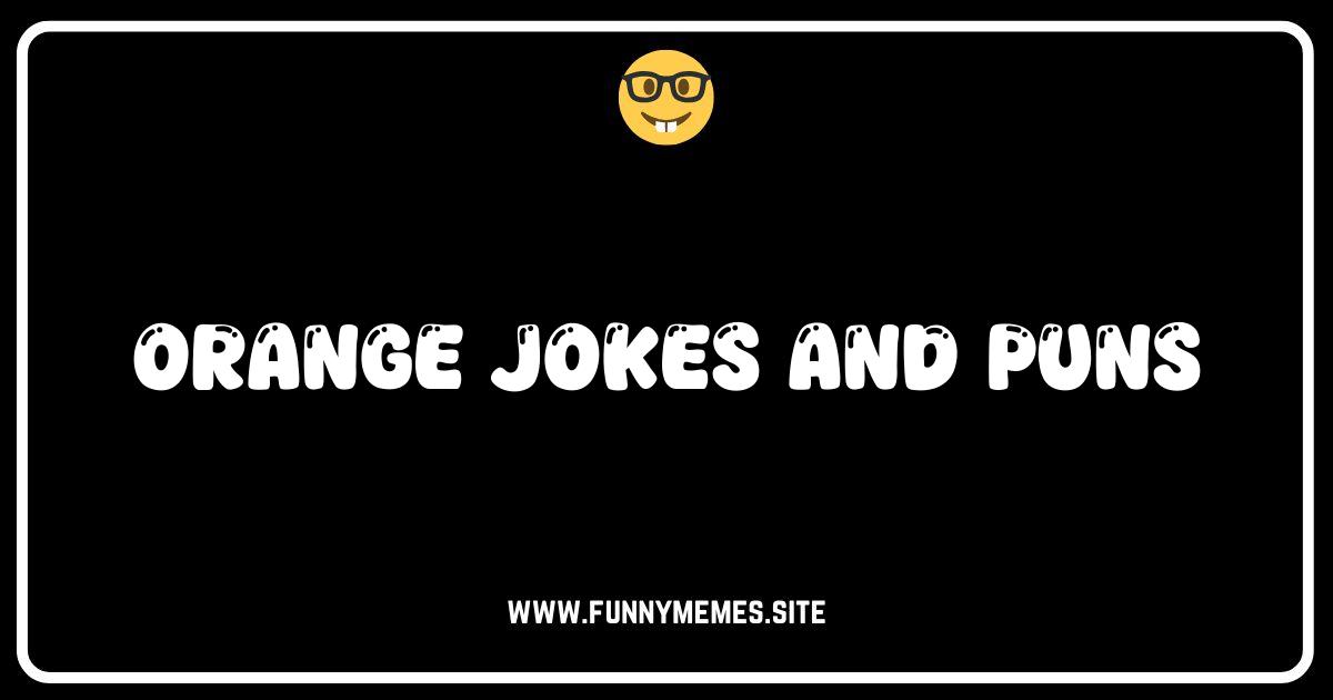 Orange You Glad You Found These Hilarious Jokes & Puns?