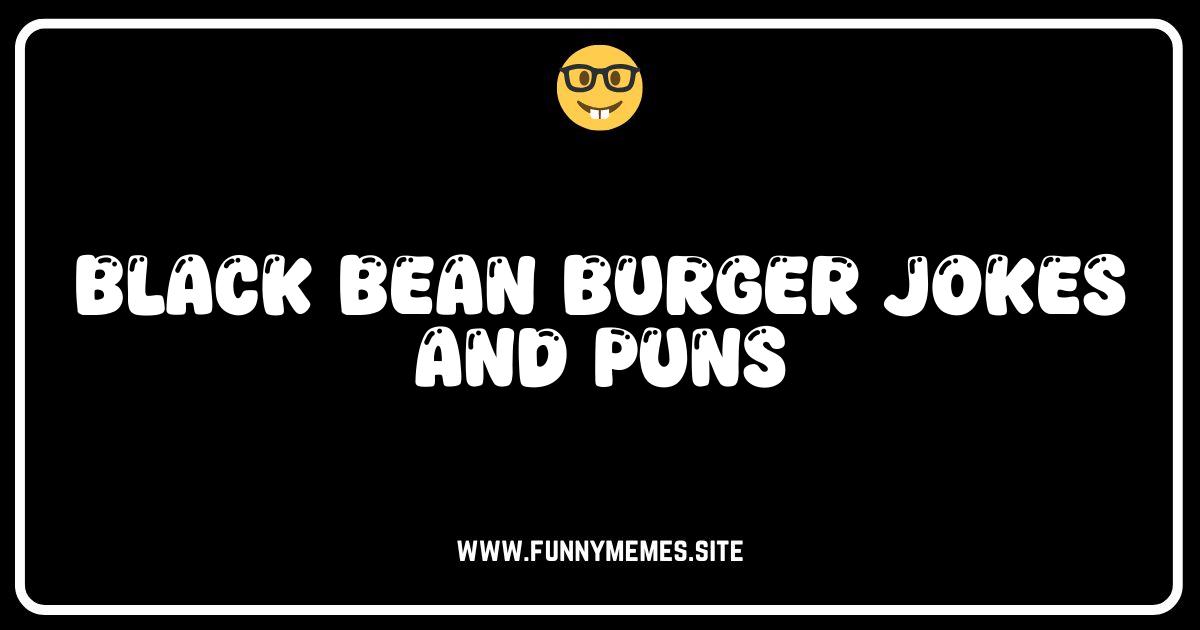 Bean There, Done That: The Best Black Bean Burger Jokes & Puns!