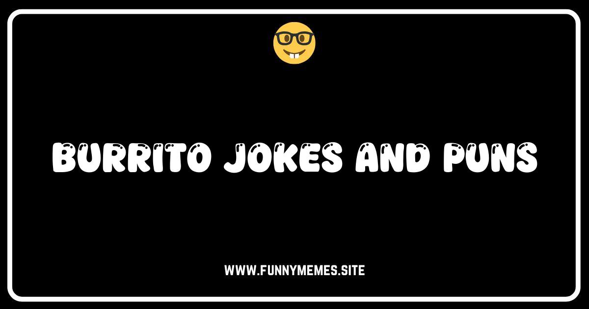 Holy Guacamole! The Best Burrito Jokes and Puns You'll Ever Read