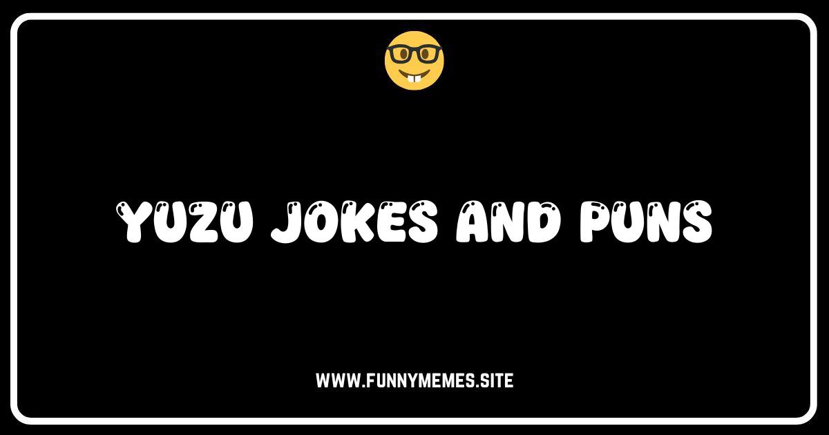 Yuzu Be Kidding Me! The Zestiest Collection of Yuzu Jokes & Puns