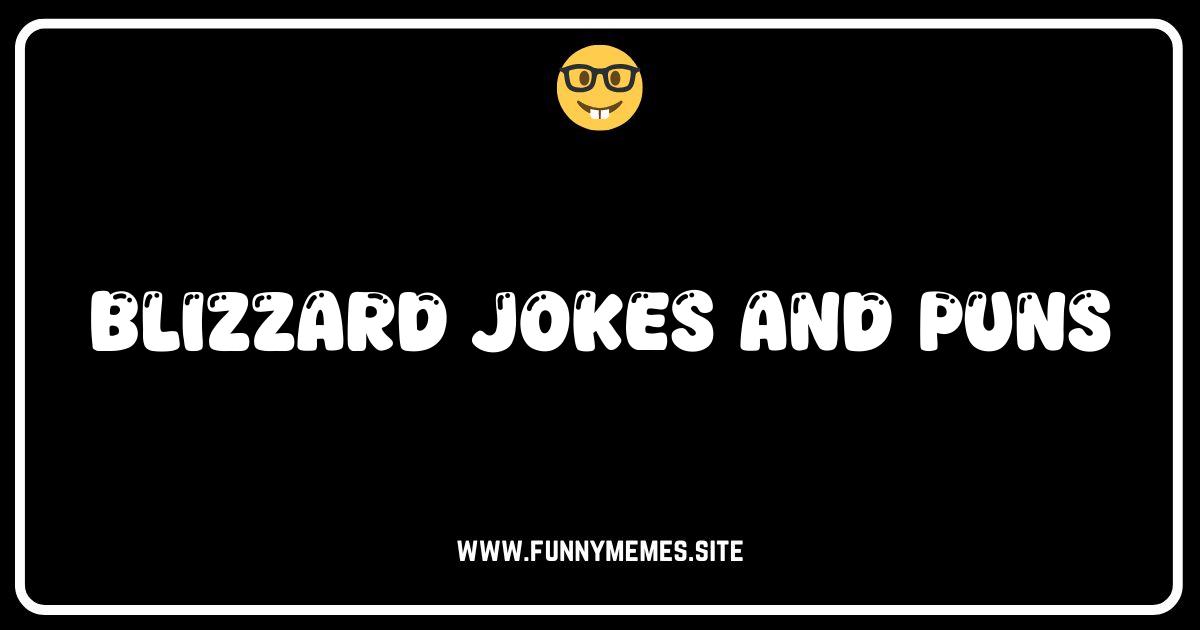 Feeling Frosty? 50+ Blizzard Jokes and Puns to Melt Your Winter Blues!