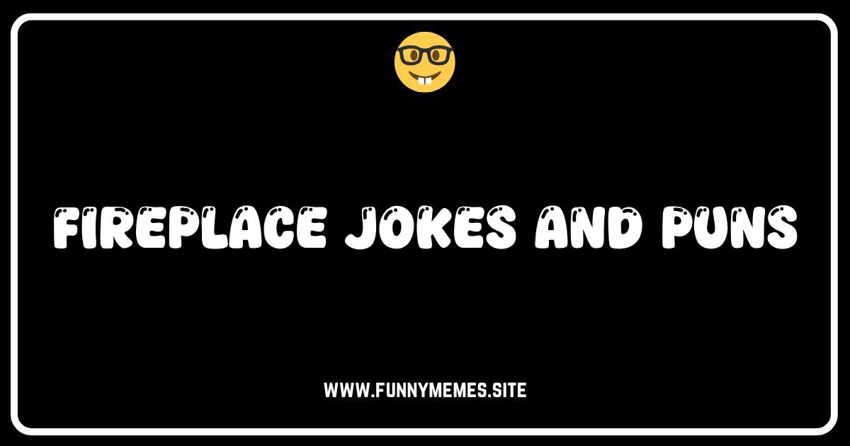 Crackling with Comedy: 50+ Fireplace Jokes to Ignite Your Laughter!