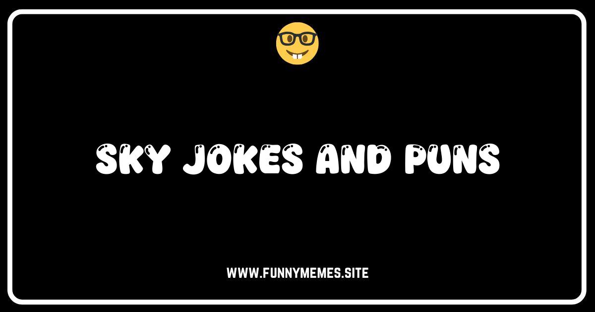 Sky-High Humor: The Best Sky Jokes and Puns That'll Cloud Your Judgement!