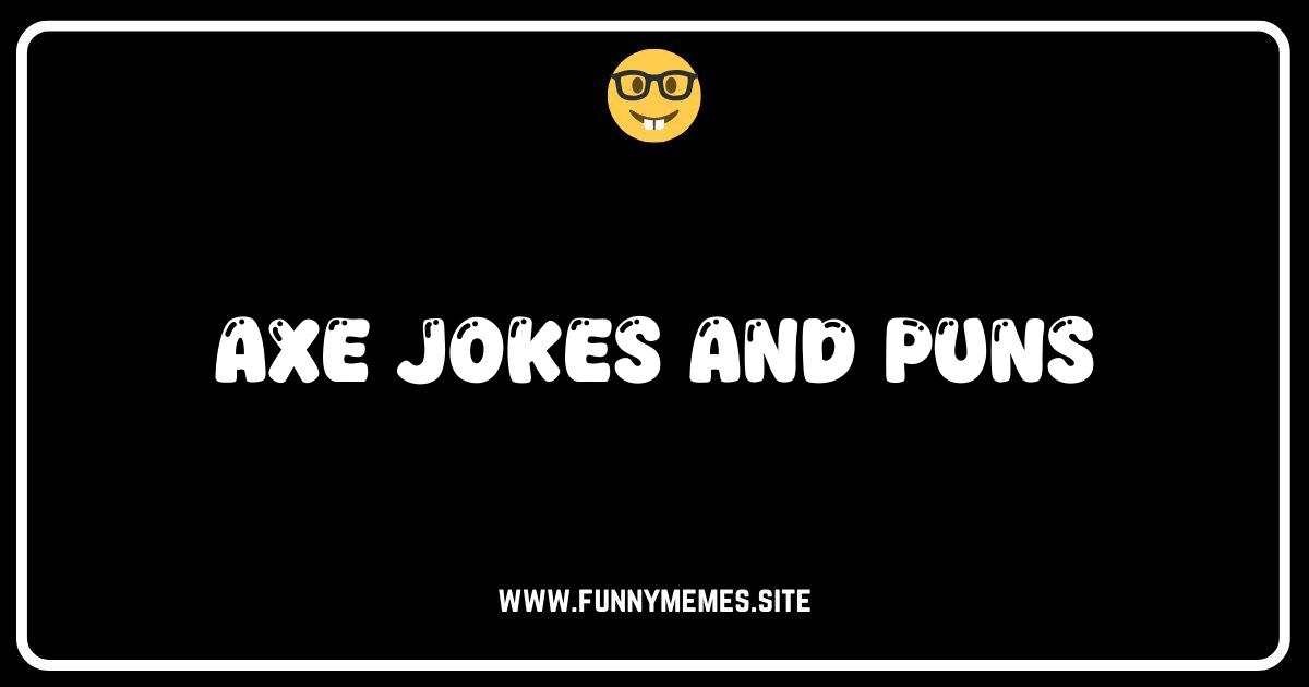Axe-ellent Humor: The Sharpest Axe Jokes and Puns You'll Ever Find!