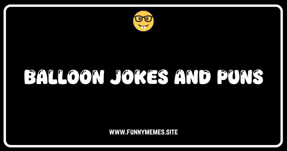 Up, Up, and Away with the Funniest Balloon Jokes & Puns!