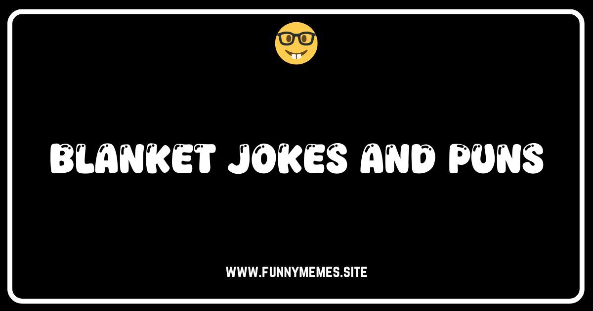 Cozy Up With the Funniest Blanket Jokes & Puns!