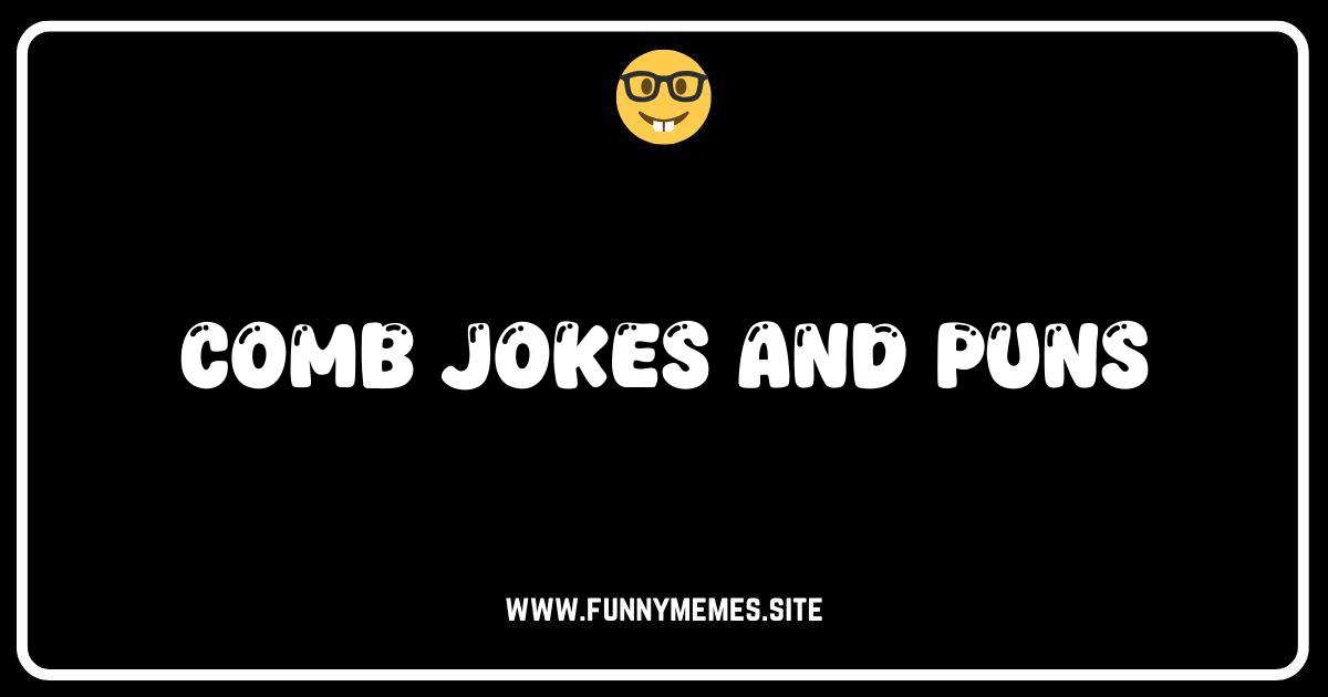 Comb Over Here for the Best Comb Jokes & Hair-larious Puns!