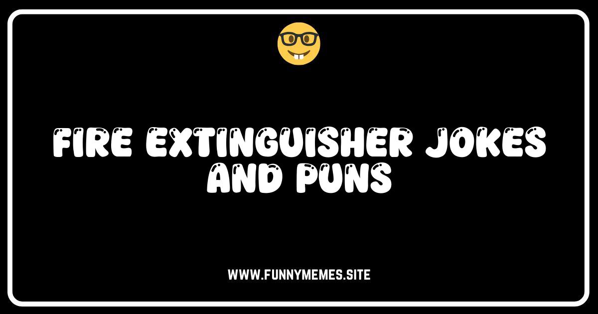 Extinguish Boredom: Hilarious Fire Extinguisher Jokes & Puns!