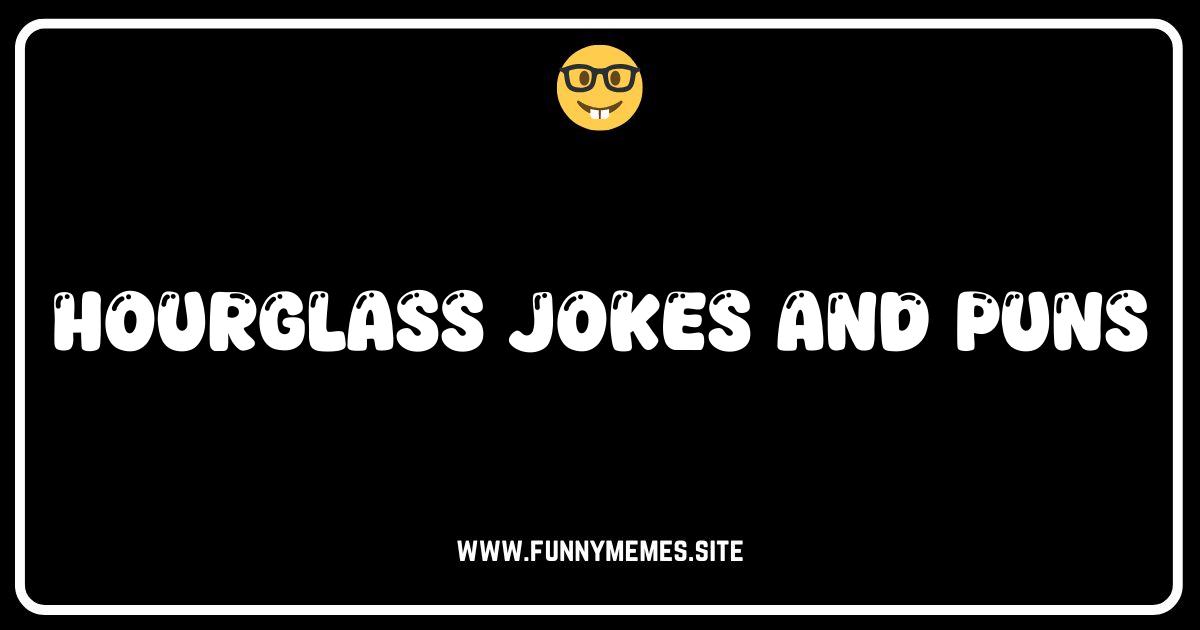 Sand-tastic Humor: The Best Hourglass Jokes and Puns!