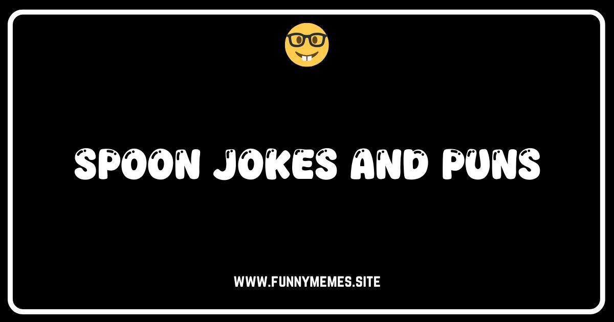 Feeling Spoon-taneous? The Ultimate Collection of Spoon Jokes & Puns