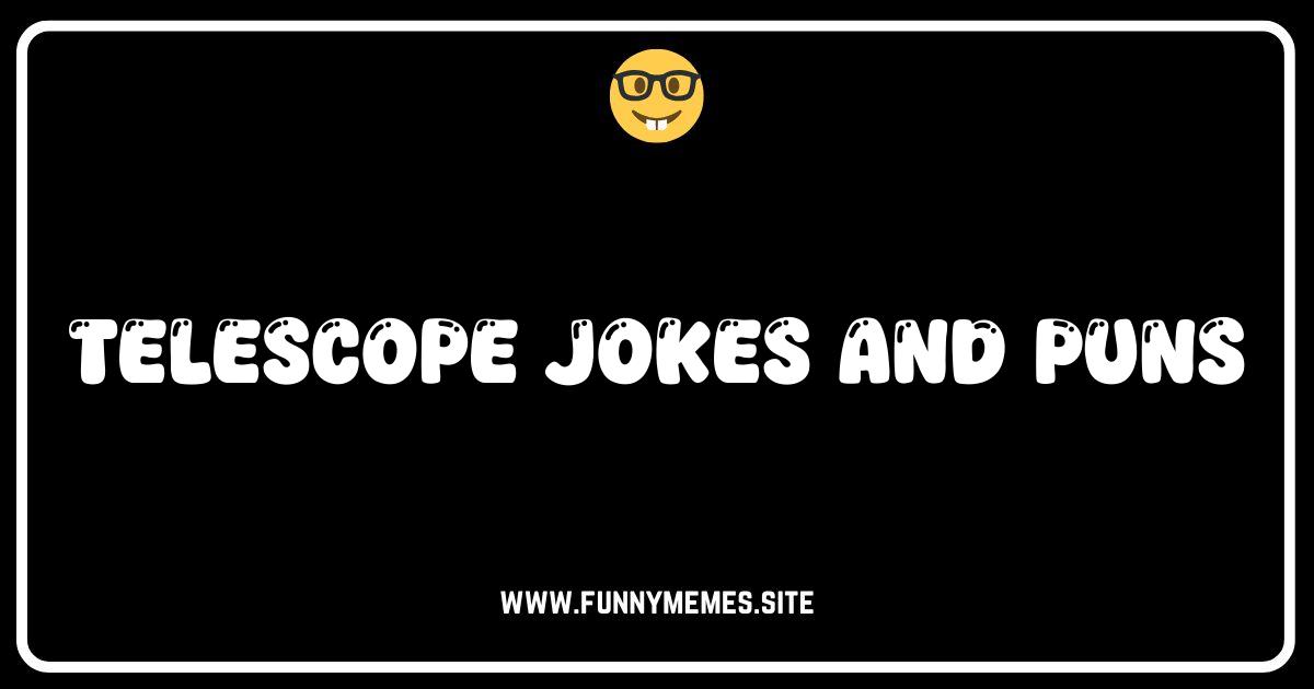Observe the Funny: Hilarious Telescope Jokes and Puns!