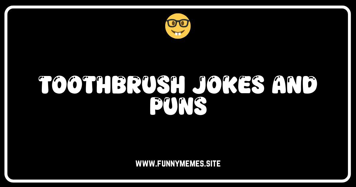 Brush Up On Your Humor: The Best Toothbrush Jokes & Puns!