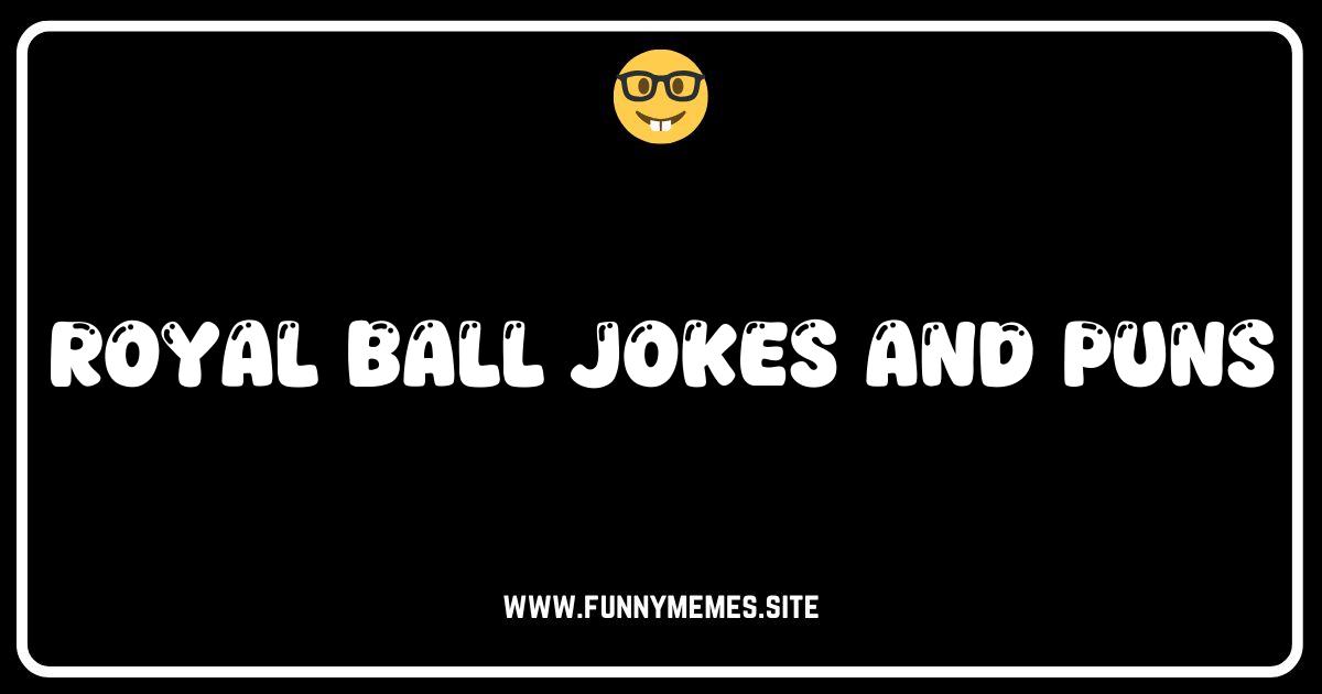 Have a Ball! The Funniest Royal Ball Jokes & Puns