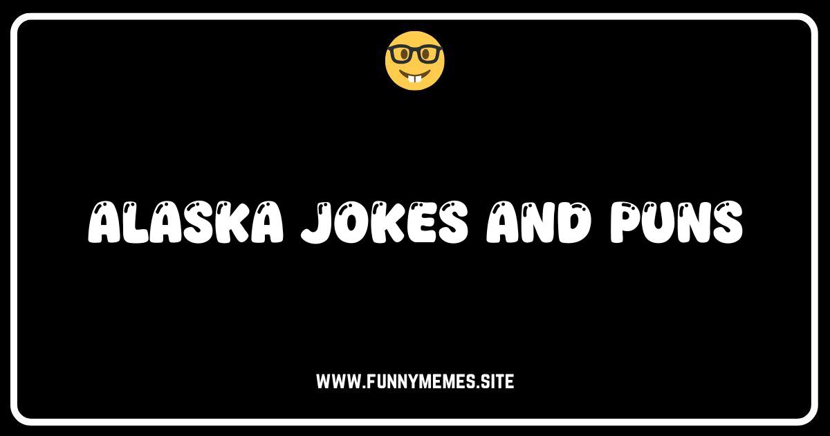 Alaska-ing for a Laugh? The Best Alaska Jokes and Puns!