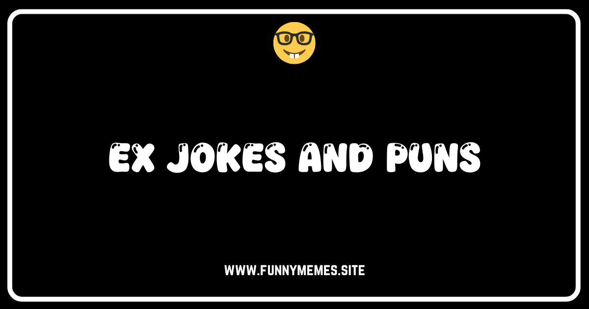 Ex-cellent Humor: Laugh Away the Pain with These Ex Jokes & Puns!