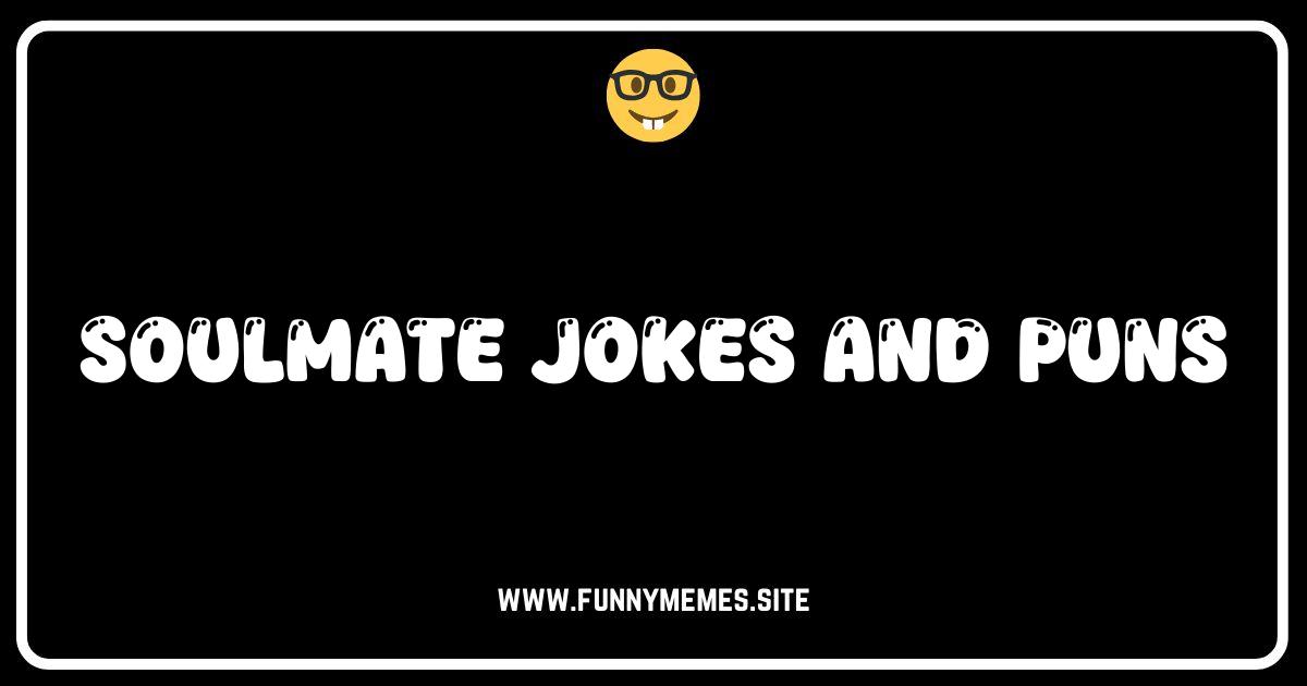 Soulmate Jokes: Find Your Funny Half with These Hilarious Puns!