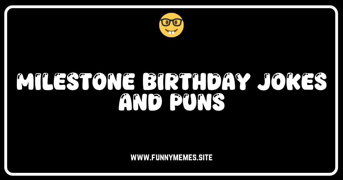 Hilarious Milestone Birthday Jokes & Puns: Getting Older Never Felt So Funny!