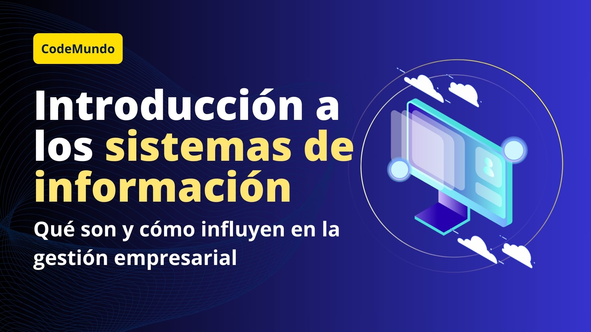 Introducción a los sistemas de información: Qué son y cómo influyen en la gestión empresarial
