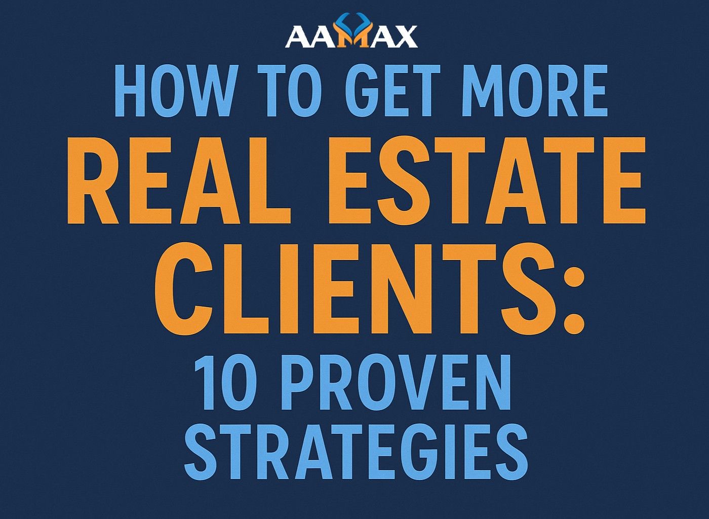 How to Get More Real Estate Clients: 10 Proven Strategies