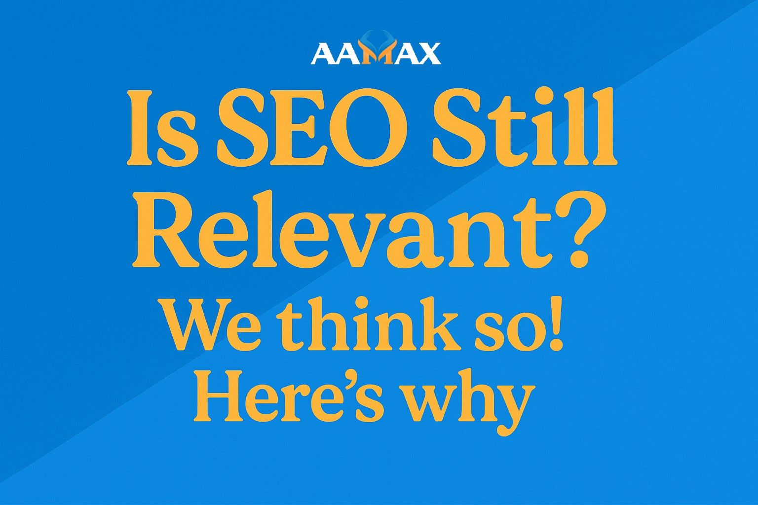 Is SEO Still Relevant? We think so! Here's why