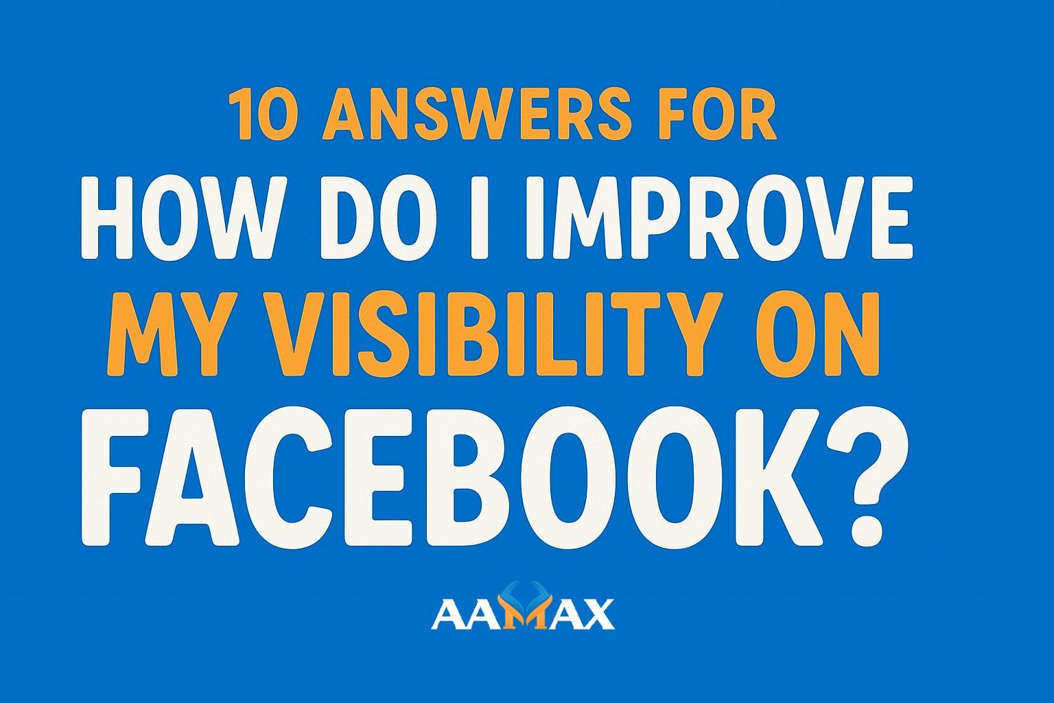 10 Answers for "How Do I Improve My Visibility on Facebook?"