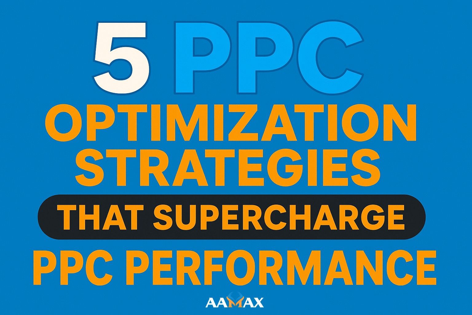 5 PPC Optimization Strategies That Supercharge PPC Performance