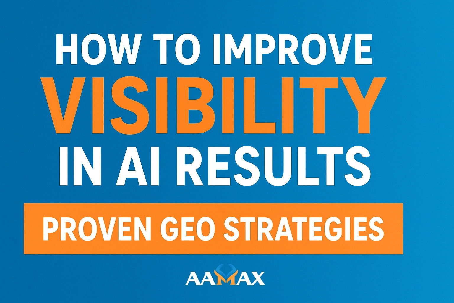 How To Improve Visibility in AI Results: Proven GEO Strategies