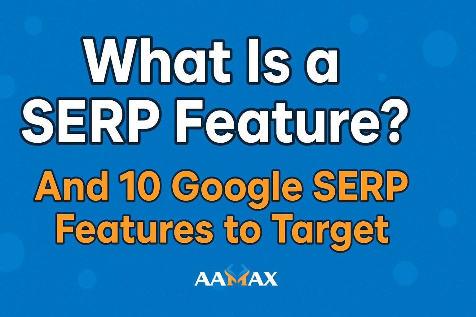 What Is a SERP Feature? And 10 Google SERP Features to Target