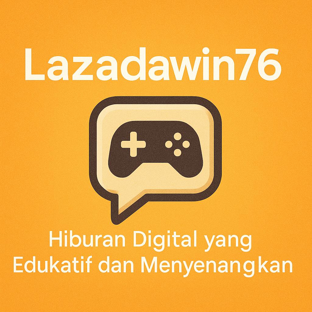 Lazadawin76 - Hiburan Digital yang Edukatif dan Menyenangkan