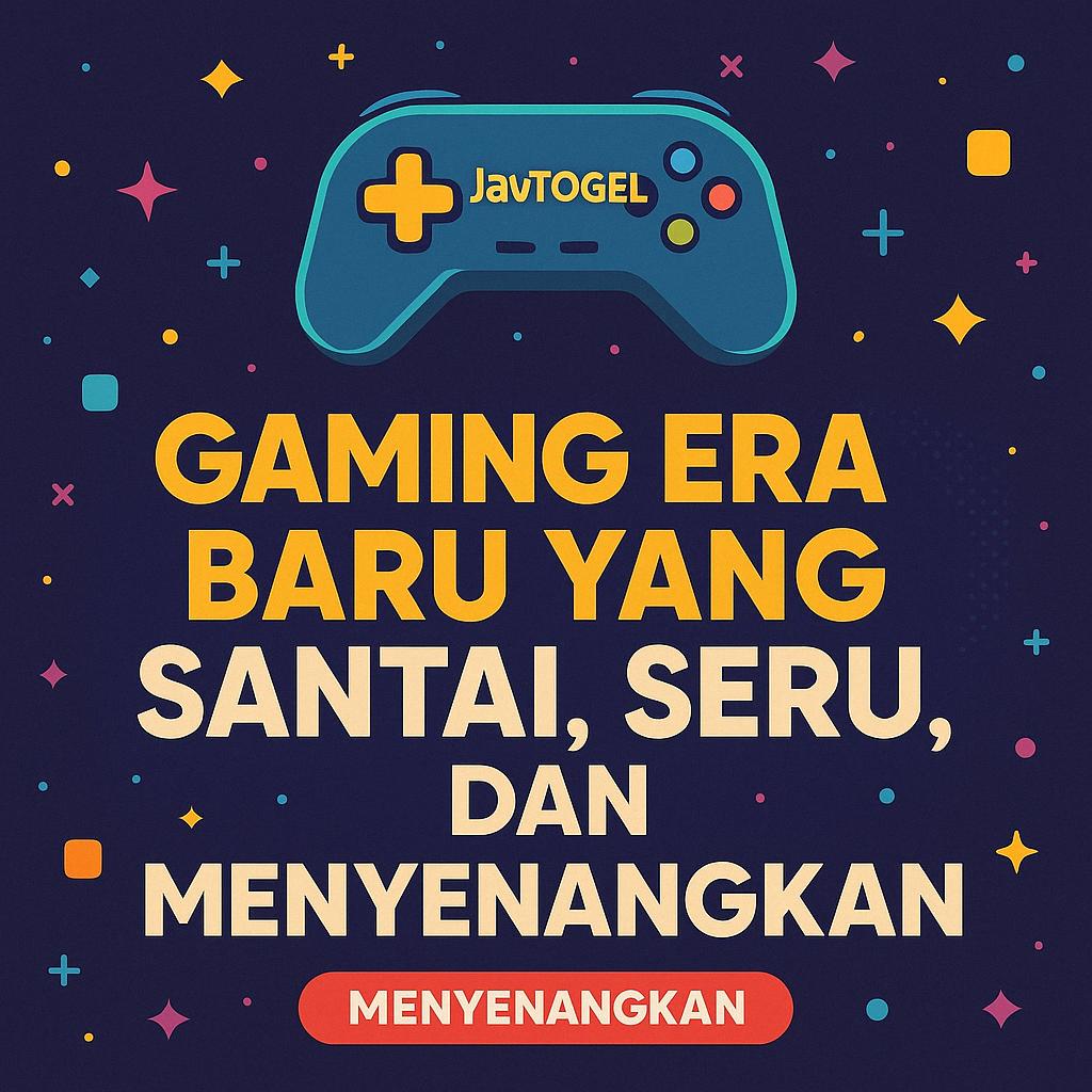 JavTogel: Gaming Era Baru yang Santai, Seru, dan Menyenangkan