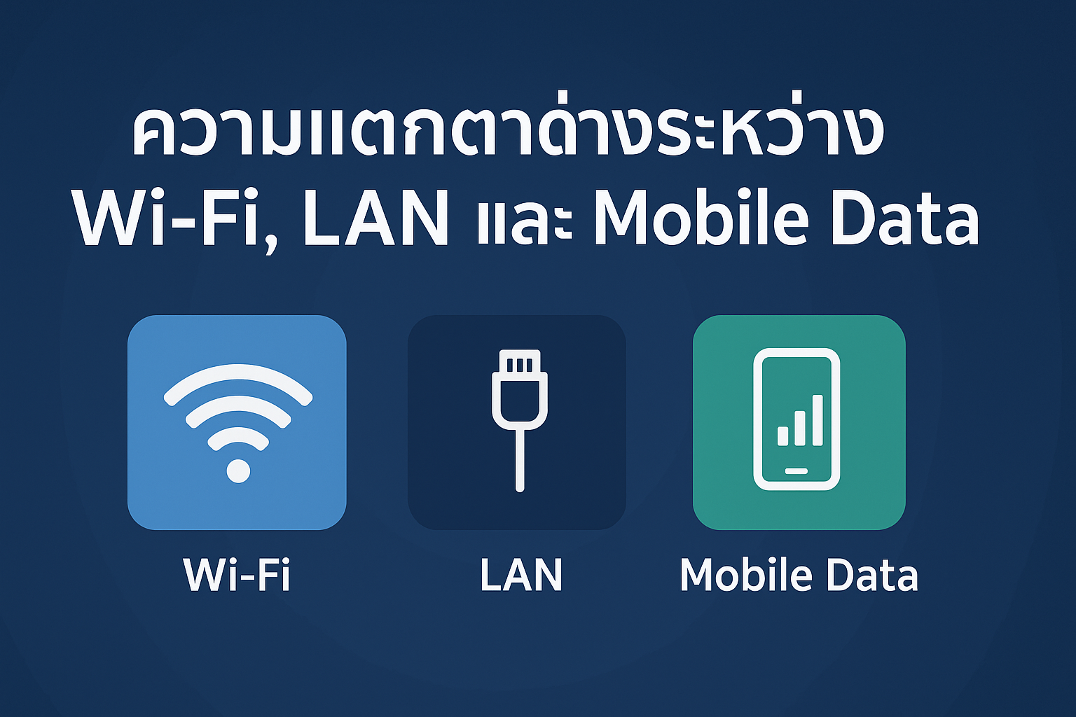 ความแตกต่างระหว่าง Wi-Fi, LAN และ Mobile Data: เลือกใช้อย่างไรให้เหมาะกับคุณ