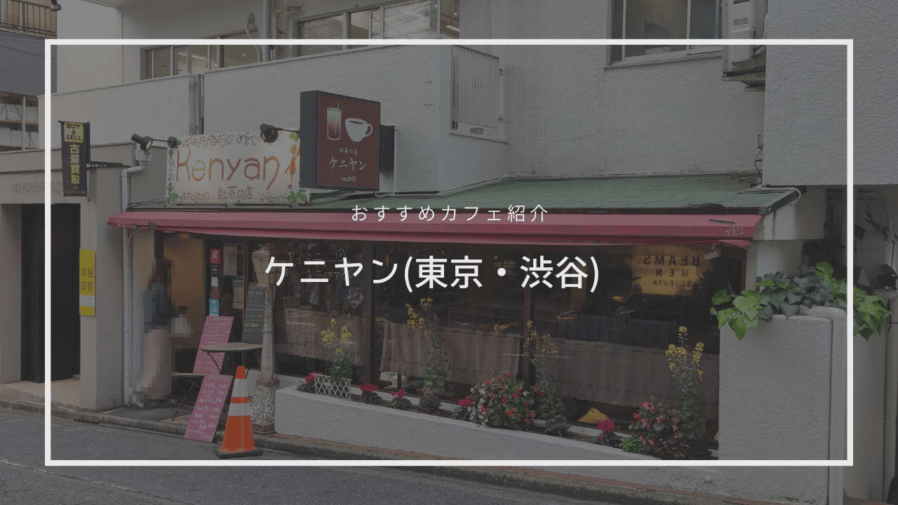 渋谷・ケニヤンで楽しむ濃厚ミルクティーと紅茶時間