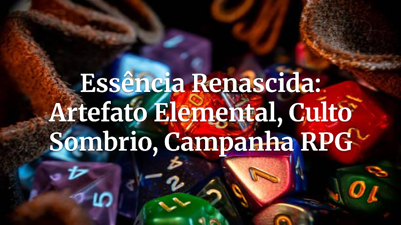 A Essência Renascida: Do Poder Elemental à Ameaça Apocalíptica em Suas Mesas de RPG