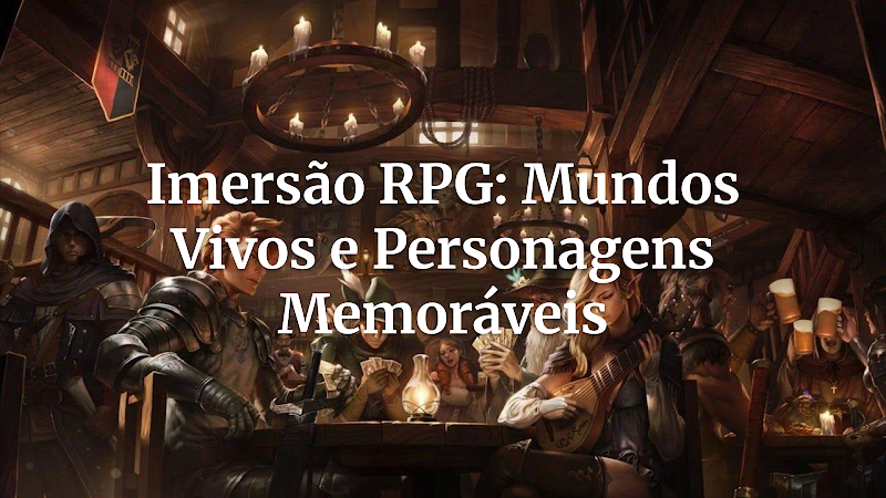 Mestres de RPG: Mergulhe na Imersão! Crie Mundos Vivos e Personagens Inesquecíveis em Suas Campanhas