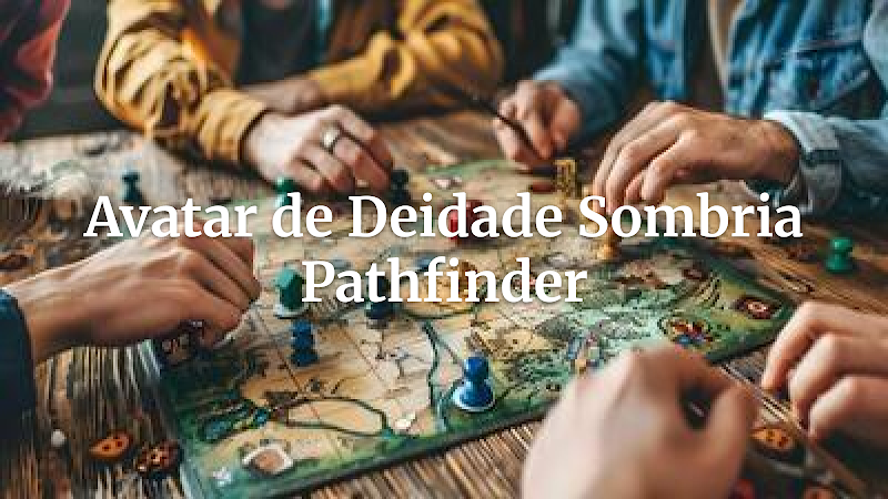 Desperte o Terror Cósmico: Invoque um Avatar de Deidade Sombria como Ameaça Épica em Pathfinder