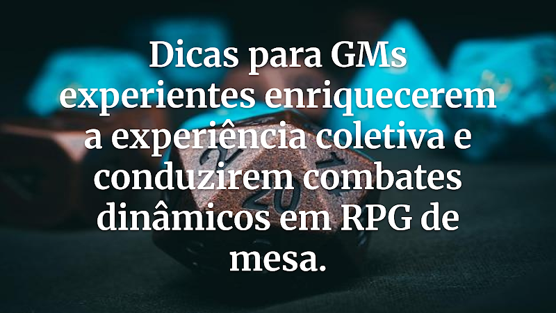 Elevando a Mesa: Estratégias de Mestre para uma Experiência Coletiva Inesquecível e Combates Dinâmicos
