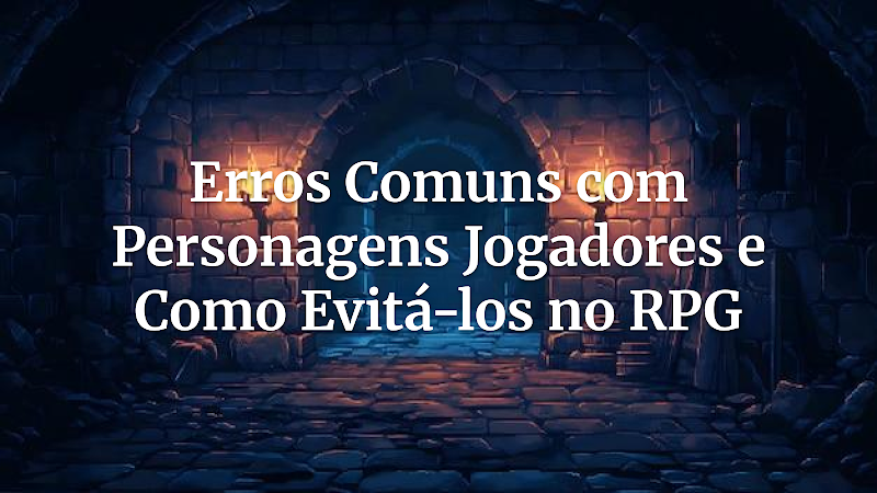 Mestres e Jogadores: Desvendando 5 Erros Críticos com Personagens para Campanhas Inesquecíveis